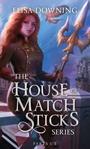 Title: House of Matchsticks: Parts 1-3 Collection, Author: Elisa Downing