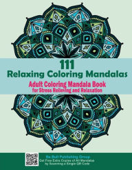 Title: 111 Relaxing Coloring Mandalas: Adult Coloring Mandala Book for Stress Relieving and Relaxation (All Our Unique Mandalas are QR Downloadable for Free, Author: Aria Capri Publishing