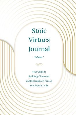 Stoic Virtues Journal: Your Guide to Building Character and Becoming the Person You Aspire to Be