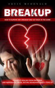 Title: Breakup: How to Survive Any Breakup and Get Back in the Game (A Guide to Healing From Emotional and Narcissistic Abuse, Setting Boundaries With a Toxic Ex), Author: Ervin McDonald