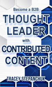 Title: Become a B2B Thought Leader with Contributed Content, Author: Tracey Stepanchuk