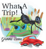 Title: What A Trip!, Author: Gramma Zanna