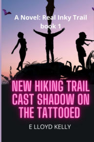 Title: New Hiking Trail Cast Shadow on the Tattooed: A Novel: Real Inky Trails book series, Author: E Lloyd Kelly