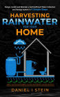 Harvesting Rainwater for Your Home: Design, Install, and Maintain a Self-Sufficient Water Collection and Storage System in 5 Simple Steps for DIY beginner preppers, homesteaders, and environmentalists