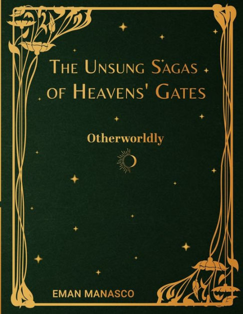 The Unsung Sagas Of Heavens Gates Otherworldly By Eman Manasco