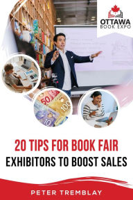 Title: Ottawa Book Expo: 20 Tips for Book Fair Exhibitors to Boost Sales, Author: Peter Tremblay