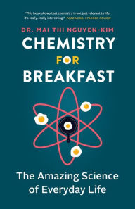 Title: Chemistry for Breakfast: The Amazing Science of Everyday Life, Author: Mai Thi Nguyen-Kim