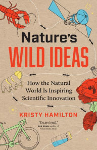 Title: Nature's Wild Ideas: How the Natural World is Inspiring Scientific Innovation, Author: Kristy Hamilton