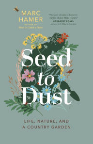 Title: Seed to Dust: Life, Nature, and a Country Garden, Author: Marc Hamer