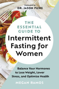 Title: The Essential Guide to Intermittent Fasting for Women: Balance Your Hormones to Lose Weight, Lower Stress, and Optimize Health, Author: Megan Ramos