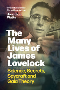 Title: The Many Lives of James Lovelock: Science, Secrets, Spycraft and Gaia Theory, Author: Jonathan Watts