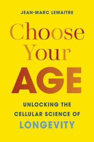 Title: Choose Your Age: Unlocking the Cellular Science of Longevity, Author: Jean-Marc Lemaitre