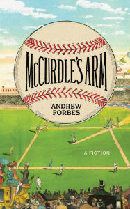 Title: McCurdle's Arm: A Fiction, Author: Andrew Forbes