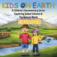 Title: Kids On Earth: A Children's Documentary Series Exploring Global Cultures & The Natural World: ECUADOR, Author: Sensei Paul David