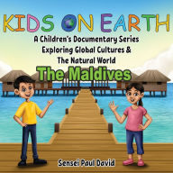 Title: Kids On Earth: A Children's Documentary Series Exploring Global Cultures & The Natural World: THE MALDIVES, Author: Sensei Paul David