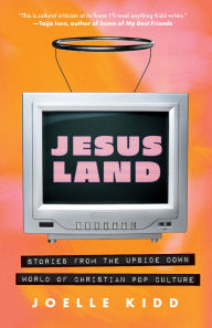 Title: Jesusland: Stories from the Upside Down World of Christian Pop Culture, Author: Joelle Kidd