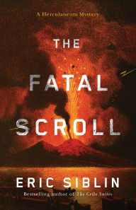 Title: The Fatal Scroll: A Herculaneum Mystery, Author: Eric Siblin