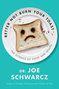 Title: Better Not Burn Your Toast: The Science of Food and Health, Author: Joe Schwarcz