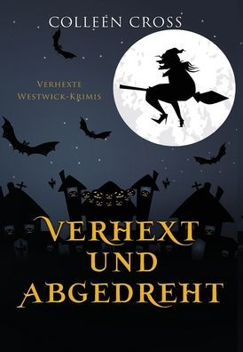 Verhext und abgedreht: Verhexte Westwick-Krimis #3