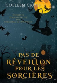 Title: Pas de rÃ¯Â¿Â½veillon pour les sorciÃ¯Â¿Â½res: Une Petite EnquÃ¯Â¿Â½te des SorciÃ¯Â¿Â½res de Westwick, Author: Colleen Cross