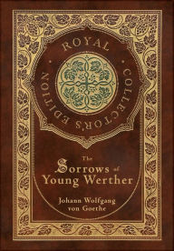 Title: The Sorrows of Young Werther (Royal Collector's Edition) (Case Laminate Hardcover with Jacket), Author: Johann Wolfgang von Goethe