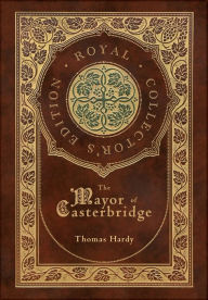 Title: The Mayor of Casterbridge (Royal Collector's Edition) (Case Laminate Hardcover with Jacket), Author: Thomas Hardy