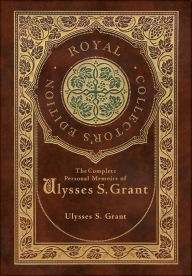 Title: The Complete Personal Memoirs of Ulysses S. Grant (Royal Collector's Edition) (Case Laminate Hardcover with Jacket), Author: Ulysses S Grant