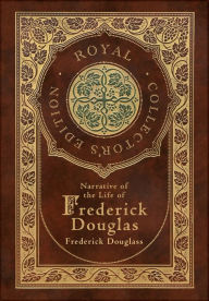 Title: Narrative of the Life of Frederick Douglass (Royal Collector's Edition) (Annotated) (Case Laminate Hardcover with Jacket), Author: Frederick Douglass