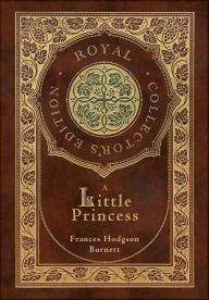 Title: A Little Princess (Royal Collector's Edition) (Case Laminate Hardcover with Jacket), Author: Frances Hodgson Burnett