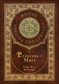 Title: A Princess of Mars (Royal Collector's Edition) (Case Laminate Hardcover with Jacket), Author: Edgar Rice Burroughs