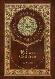 Title: The Railway Children (Royal Collector's Edition) (Case Laminate Hardcover with Jacket), Author: E Nesbit