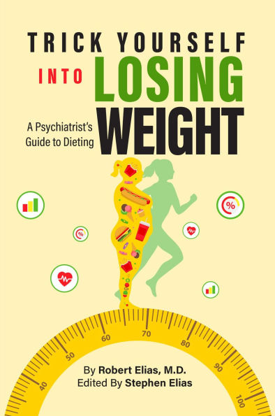 Trick Yourself into Losing Weight: A Psychiatrist's Guide to Dieting