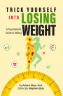 Trick Yourself into Losing Weight: A Psychiatrist's Guide to Dieting
