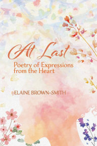 Title: At Last: Poetry of Expressions from the Heart, Author: Elaine Brown-Smith