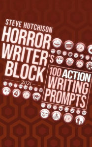 Title: Horror Writer's Block: 100 Action Writing Prompts (2021), Author: Steve Hutchison