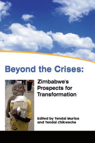 Title: Beyond the Crises: Zimbabwe?s Prospects for Transformation, Author: Tendai Murisa