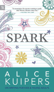 Title: Spark: Alice Kuipers on Writing for Kids & Young Adults, Author: Alice Kuipers