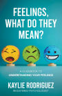 Feelings, What Do They Mean?: A Guidebook to Understanding Your Feelings