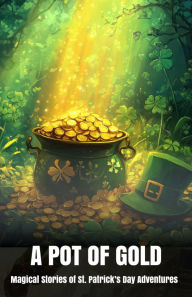 Title: A Pot of Gold: Magical Stories of St. Patrick's Day Adventures, Author: Mara G. Thorn