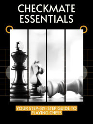 Title: Checkmate Essentials: Your Step-by-Step Guide to Playing Chess, Author: Henry G. Mercer Mercer