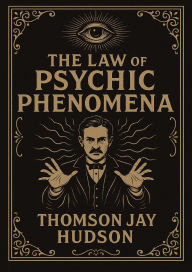 Title: The Law of Psychic Phenomena, Author: Thomson Jay Hudson