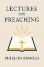 Lectures on Preaching:: Guides to Sermons and Ministry, Delivered Before the Divinity School of Yale College in January and February, 1877