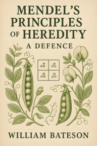 Title: Mendel's Principles of Heredity: A Defence, Author: William Bateson