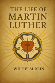 Title: The Life of Martin Luther, Author: Wilhelm Rein