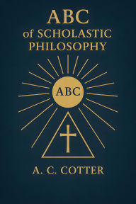 Title: ABC of Scholastic Philosophy, Author: A C Cotter