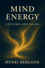 Title: Mind Energy: Lectures and Essays, Author: Henri Bergson
