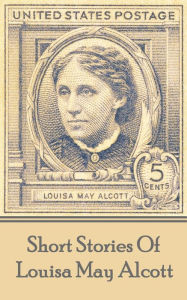Title: The Short Stories Of Louisa May Alcott, Author: Louisa May Alcott