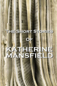 Title: The Short Stories Of Katherine Mansfield, Author: Katherine Mansfield