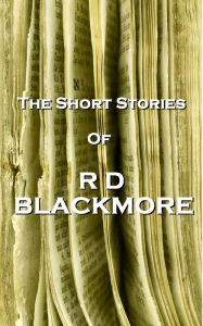 Title: The Short Stories Of RD Blackmore, Author: R. D. Blackmore