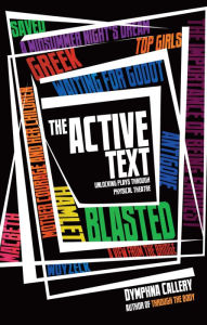 Title: The Active Text: Unlocking Plays Through Physical Theatre, Author: Dymphna Callery